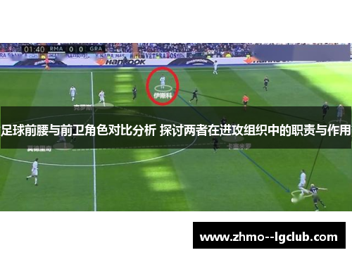 足球前腰与前卫角色对比分析 探讨两者在进攻组织中的职责与作用