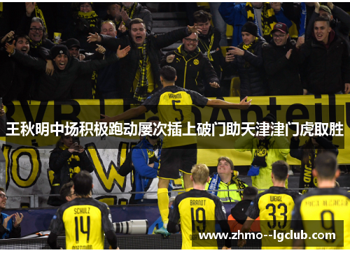 王秋明中场积极跑动屡次插上破门助天津津门虎取胜