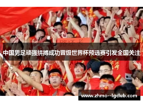 中国男足顽强拼搏成功晋级世界杯预选赛引发全国关注