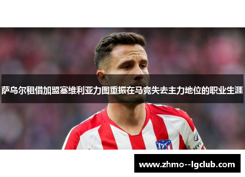 萨乌尔租借加盟塞维利亚力图重振在马竞失去主力地位的职业生涯 萨乌尔租借加盟塞维利亚力图重振在马竞失去主力地位的职业生涯